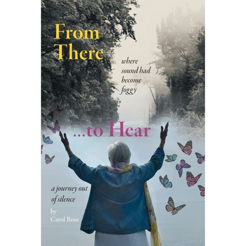From There to Hear: A Journey Out of Silence -- Carol Rose